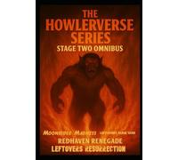 THE HOWLERVERSE OMNIBUS: STAGE 2 - REDHAVEN RENEGADE, MOONRIDGE MADNESS, LEFTOVERS RUNE WAR AND LEFTOVERS RESURRECTION (The Howlerverse - Stage Two - The Rune Saga)