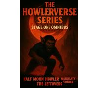 THE HOWLERVERSE OMNIBUS: STAGE ONE - HALF MOON HOWLER, WARRANTY VOIDED & THE LEFTOVERS: 4