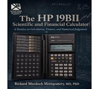 The HP 19BII Scientific and Financial Calculator: A Treatise on Calculation, Finance, and Numerical Judgement: Calculation, Finance, Statistical ... Calculators Treatises and Manuals)