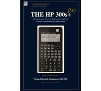 THE HP 300s+: A Comprehensive Treatise in Mathematical Reasoning, Scientific Computation and Problem-Solving (Scientific Calculators Treatises and Manuals)