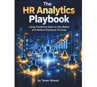 The HR Analytics Playbook: Using Predictive Data to Hire Better and Reduce Employee Turnover (AI, Machine Learning & Data Analysis For Business Results)