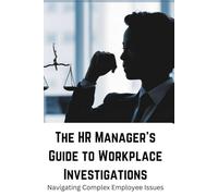 The HR Manager's Guide to Workplace Investigations: Navigating Complex Employee Issues