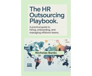 THE HR OUTSOURCING PLAYBOOK: A Practical Guide to Hiring, Onboarding, and Managing Offshore Teams