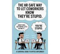 The HR-Safe Way to Let Coworkers Know They’re Stupid: Approved Office Humor, Safe Sarcasm, Clever Comebacks & Witty Translations - A Funny Gag Gift for Workplace Warriors