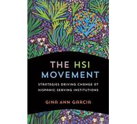 The HSI Movement : Strategies Driving Change at Hispanic-Serving Institutions