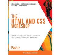 The HTML and CSS Workshop : Learn to build your own websites and kickstart your career as a web designer or developer