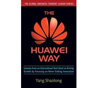 The Huawei Way: Lessons from an International Tech Giant on Driving Growth by Focusing on Never-Ending Innovation (BUSINESS BOOKS)