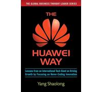 The Huawei Way: Lessons from an International Tech Giant on Driving Growth by...