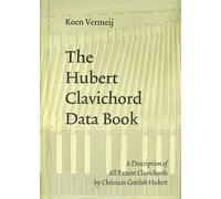 The Hubert Clavichord Data Book: A Description of All Extant Clavichords by Christian Gottlob Hubert