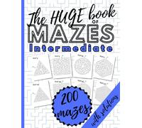 The HUGE Book of Mazes for Intermediate. 200 Mazes with Solutions: Maze Puzzle Book for Adults. Four Different Types of Mazes. Holiday Fun. Stress Relief.