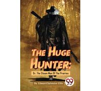 The Huge Hunter : Or, the Steam Man of the Prairies