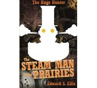 The Huge Hunter: The Steam Man of the Prairies