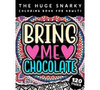 The HUGE Snarky Coloring Book For Adults: Bring Me Chocolate: A Sassy Colouring Gift Book For Grown-Ups:Stress Relieving Mandala Patterns And Humorous ... Sayings To Help You Deal With Anxiety