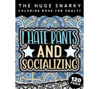 The HUGE Snarky Coloring Book For Adults: I Hate Pants And Socializing: A Fun Sassy Coloring Book For moms, dads and Every Sarcastic Grown-up (Easy Large Print Designs)