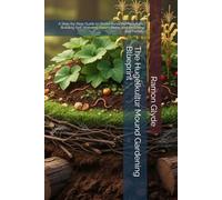 The Hugelkultur Mound Gardening Blueprint: A Step-by-Step Guide to Wood Burial Permaculture, Building Self-Watering Raised Beds, and Restoring Soil Fertility
