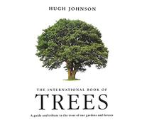 The Hugh Johnson's International Book of Trees: A Guide and Tribute to the Trees of Our Gardens and Forests