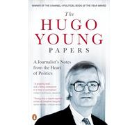 The Hugo Young Papers: A Journalist's Notes from the Heart of Politics