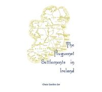The Huguenot Settlements in Ireland