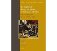 The Huguenots: History and Memory in Transnational Context: Essays in Honour and Memory of Walter C. Utt: 156 (Studies in the History of Christian Traditions)