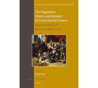 The Huguenots: History and Memory in Transnational Context: Essays in Honour and Memory of Walter C. Utt: 156 (Studies in the History of Christian Traditions)