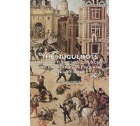 The Huguenots - Their Settlements, Churches and Industries in England and Ireland