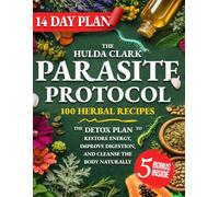 The Hulda Clark Parasite Protocol: The Detox Plan To Restore Energy, Improve Digestion, And Cleanse The Body Naturally