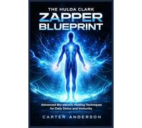 THE HULDA CLARK ZAPPER BLUEPRINT: Advanced Bio-electric Healing Techniques for Daily Detox and Immunity