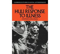 The Huli Response to Illness: 62 (Cambridge Studies in Social and Cultural Anthropology, Series Number 62)