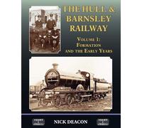 The Hull & Barnsley Railway Vol. 1: Formation and the Early Years