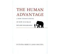 The Human Advantage - A New Understanding of How Our Brain Became Remarkable