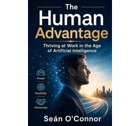 The Human Advantage: Thriving at Work in the Age of Artificial Intelligence