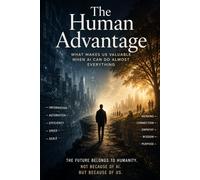 The Human Advantage: What Makes Us Valuable When AI Can Do Almost Everything