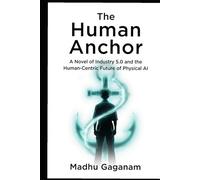 The Human Anchor: A Novel of Industry 5.0 and the Human-Centric Future of Physical AI