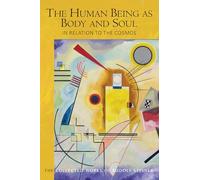 The Human Being as Body and Soul in relation to the Cosmos: Human Evolution and the Soul and Spirit of the Universe, Part I (The Collected Works of Rudolf Steiner)
