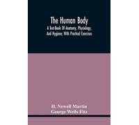 The Human Body; A Text-Book Of Anatomy, Physiology, And Hygiene; With Practical Exercises
