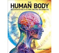 The Human Body: An Illustrated Guide to Its Form, Functions and Capabilities