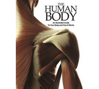 The Human Body: An Illustrated Guide To Your Body And How It Works