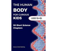 The Human Body for Curious Kids Ages 10-12: 50 Short Science Chapters (Curious Minds Collection)