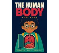 The Human Body for Kids: A Fun STEM Guide to Bones, Blood, the Brain, and How All of It Keeps You Alive, for Ages 8 to 12 (Wonder Lab)