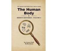 THE HUMAN BODY: Hidden Histories - Volume 4 (THE HIDDEN HISTORIES KID'S TRIVIA SERIES)