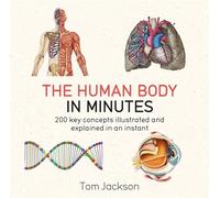 The Human Body in Minutes: 200 Key Concepts Illustrated and Explained in an Instant