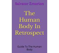 The Human Body In Retrospect: Guide To The Human Body