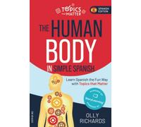 The Human Body in Simple Spanish: Learn Spanish the Fun Way with Topics that Matter (Topics that Matter: Spanish Edition)