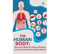 The Human Body: The Facts Book for Future Doctors - Biology Books for Kids Revised Edition | Children's Biology Books