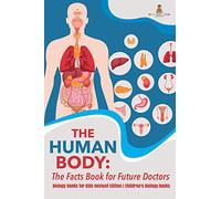 The Human Body: The Facts Book for Future Doctors - Biology Books for Kids Revised Edition | Children's Biology Books