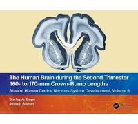The Human Brain during the Second Trimester 160- to 170-mm Crown-Rump Lengths: Atlas of Human Central Nervous System Development, Volume 9 (Atlas of Human Central Nervous System Development, 9)
