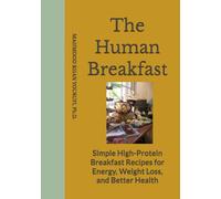 The Human Breakfast: Simple High-Protein Breakfast Recipes for Energy, Weight Loss, and Better Health