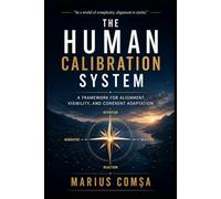 The Human Calibration System: A Framework for Alignment, Visibility, and Coherent Adaptation (The One Who Thinks Alone)