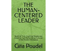THE HUMAN-CENTERED LEADER: Building Trust, Inspiring People, and Creating High-Performance Cultures in the Modern Workplace