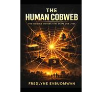 The Human Cobweb: The Invisible Systems That Shape Our Lives